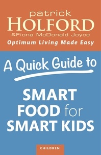 Patrick Holford et Fiona McDonald Joyce - A Quick Guide to Smart Food for Smart Kids.