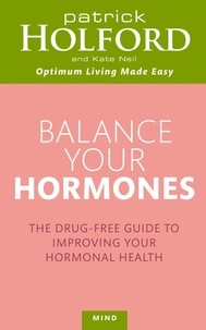 Patrick Holford et Kate Neil - Balance Your Hormones - The simple drug-free way to solve women's health problems.