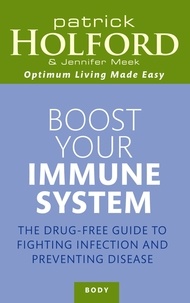 Patrick Holford et Jennifer Meek - Boost Your Immune System - The drug-free guide to fighting infection and preventing disease.