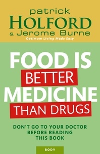 Patrick Holford et Jerome Burne - Food Is Better Medicine Than Drugs - Don't go to your doctor before reading this book.