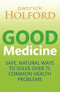 Patrick Holford - Good Medicine - Safe, natural ways to solve over 75 common health problems.