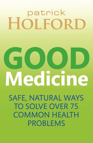 Good Medicine. Safe, natural ways to solve over 75 common health problems