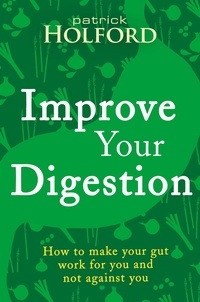 Patrick Holford - Improve Your Digestion - How to make your gut work for you and not against you.