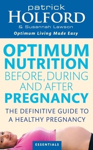 Patrick Holford et Susannah Lawson - Optimum Nutrition Before, During And After Pregnancy - The definitive guide to having a healthy pregnancy.