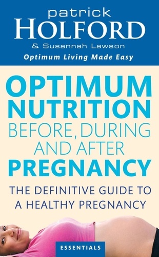 Optimum Nutrition Before, During And After Pregnancy. The definitive guide to having a healthy pregnancy