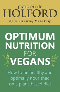 Patrick Holford - Optimum Nutrition for Vegans - How to be healthy and optimally nourished on a plant-based diet.