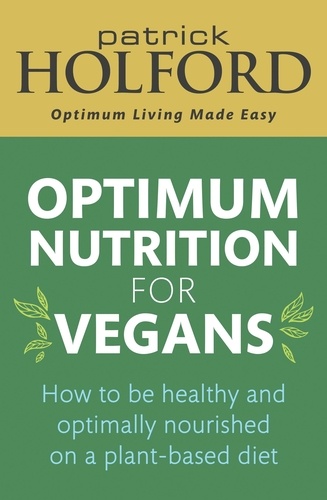 Optimum Nutrition for Vegans. How to be healthy and optimally nourished on a plant-based diet