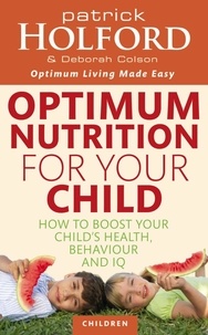 Patrick Holford et Deborah Colson - Optimum Nutrition For Your Child - How to boost your child's health, behaviour and IQ.