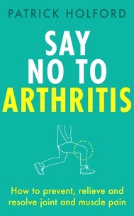Patrick Holford et Christopher Quayle - Say No To Arthritis - The proven drug-free guide to preventing and relieving arthritis.