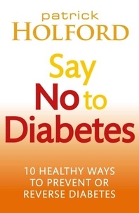 Patrick Holford - Say No To Diabetes - 10 Secrets to Preventing and Reversing Diabetes.