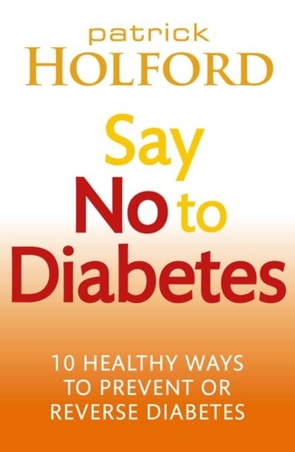 Say No To Diabetes. 10 Secrets to Preventing and Reversing Diabetes