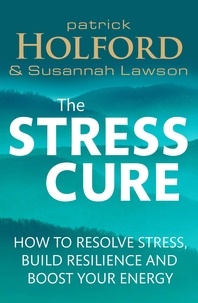 Patrick Holford et Susannah Lawson - The Stress Cure - How to resolve stress, build resilience and boost your energy.