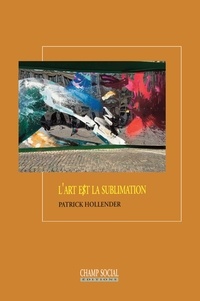 Patrick Hollender - L'art est la sublimation.