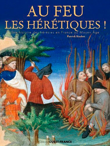 Au feu les hérétiques !. Une histoire des hérésies en France au Moyen Age