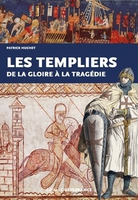 Patrick Huchet - Les Templiers, de la gloire à la tragédie.