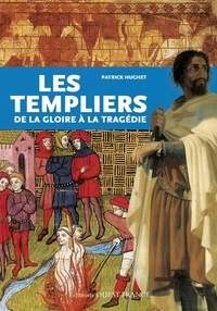 Patrick Huchet - Les Templiers - De la gloire à la tragédie.