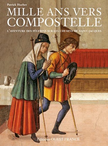 Patrick Huchet - Mille ans vers Compostelle - L'aventure des pélerins sur les chemins de Saint-Jacques.