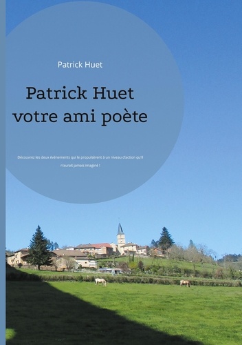 Patrick Huet votre ami poète. Découvrez les deux événements qui le propulsèrent à un niveau d'action qu'il n'aurait jamais imaginé !