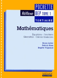 Patrick Huez et Bruno Astier - Mathematiques Bep Tertiaire. Tome 1, Equations, Fonctions, Geometrie, Calculs Financiers.