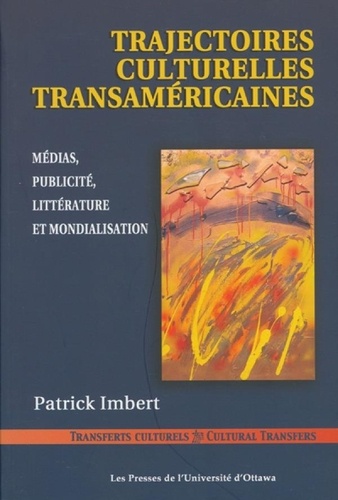 Patrick Imbert - Trajectoires culturelles transaméricaines - Médias, publicité, littérature et mondialisation.
