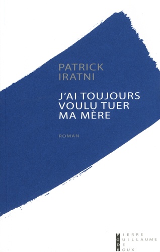 Patrick Iratni - J'ai toujours voulu tuer ma mère.
