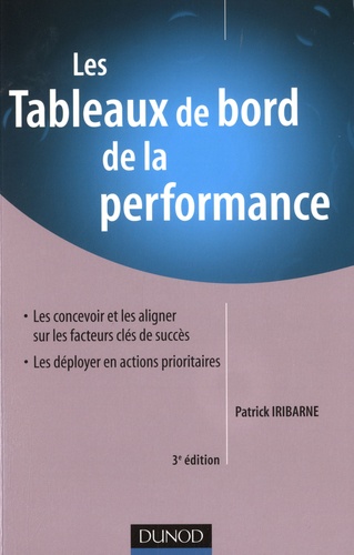 Patrick Iribarne - Les Tableaux de bord de la performance - Les concevoir et les aligner sur les facteurs clés de succès, les déployer en actions prioritaires.