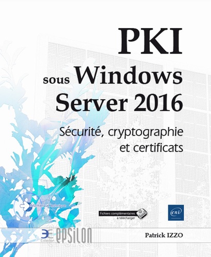Patrick Izzo - PKI sous Windows Server 2016 - Sécurité, cryptographie et certificats.