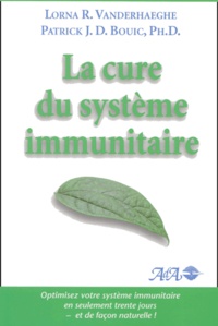 Patrick J-D Bouic et Lorna-R Vanderhaeghe - La Cure Du Systeme Immunitaire. Optimisez Votre Systeme Immunitaire En Seulement Trente Jours Et De Facon Naturelle !.