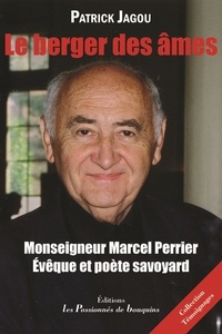 Patrick Jagou - Le berger des âmes - Monseigneur Marcel Perrier - Evêque et poète savoyard.