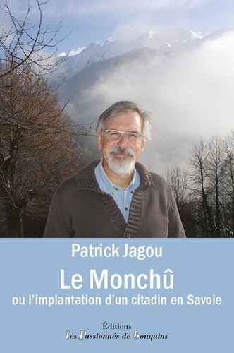 Patrick Jagou - Le Monchû ou l'implantation d'un citadin en Savoie.