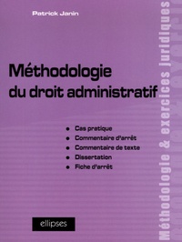 Patrick Janin - Méthodologie du droit administratif - Cas pratique, commentaire d'arrêt, commentaire de texte, dissertation, fiche d'arrêt.