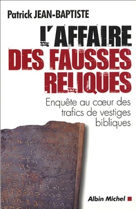 Patrick Jean-Baptiste - L'affaire des fausses reliques - Enquête au coeur des trafics de vestiges bibliques.