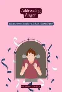 Addressing Anger - The Ultimate Guide to Anger Management