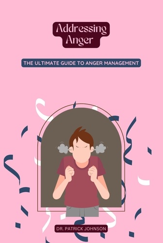  Patrick Johnson - Addressing Anger - The Ultimate Guide to Anger Management.