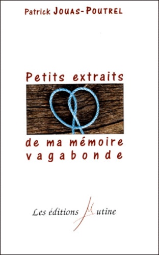 Patrick Jouas-Poutrel - Petits Extraits De Ma Memoire Vagabonde.