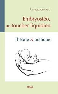 Patrick Jouhaud - Embryostéo, un toucher liquidien - Théorie et pratique.
