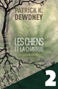 Patrick K. Dewdney - Les Chiens et la Charrue EP2 - Le Cycle de Syffe.