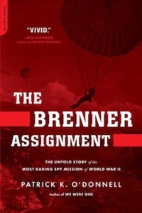 Patrick K. O'Donnell - The Brenner Assignment - The Untold Story of the Most Daring Spy Mission of World War II.