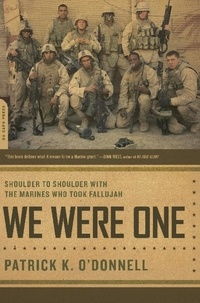 Patrick K. O'Donnell - We Were One - Shoulder to Shoulder with the Marines Who Took Fallujah.