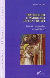 Patrick Kalason - Epistémologie constructale du lien cultuel - Les rites : manipulation ou médiation ?.