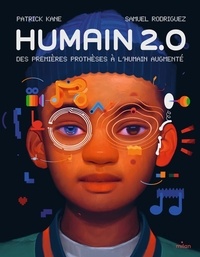 Patrick Kane et Samuel Rodriguez - Humain 2.0 - Des premières prothèses à l'humain augmenté.