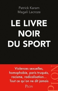 Patrick Karam et Magali Lacroze - Le livre noir du sport - Violences sexuelles, homophobie, paris truqués, racisme, radicalisation... Tout ce qu'on ne dit jamais.