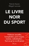 Patrick Karam et Magali Lacroze - Le livre noir du sport - Violences sexuelles, homophobie, paris truqués, racisme, radicalisation... Tout ce qu'on ne dit jamais.