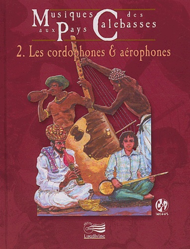 Patrick Kersalé et A Michel - Musiques Au Pays Des Calebasses. Tome 2, Les Cordophones & Aerophones, Avec Cd-Rom.