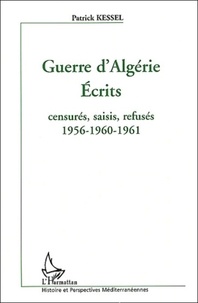Patrick Kessel - Guerre d'Algérie, Ecrits - Censurés, saisis, refusés 1956-1960-1961.