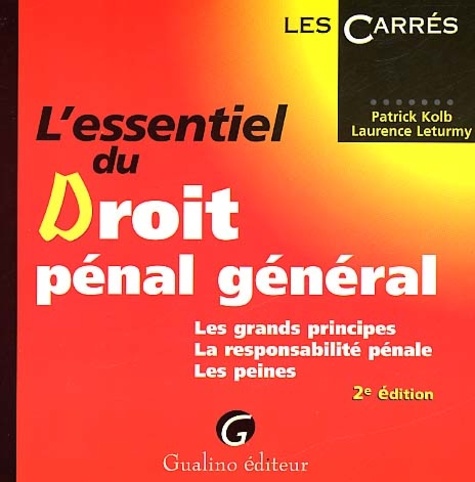 Patrick Kolb et Laurence Leturmy - L'Essentiel Du Droit Penal General. Les Grands Principes, La Responsabilite Penale, Les Peines, 2eme Edition.