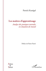 Patrick Kunégel - Les maîtres d'apprentissage - Analyse des pratiques tutorales en situation de travail.