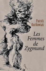PATRICK KURTKOWIAK - Les Femmes de Zygmund.