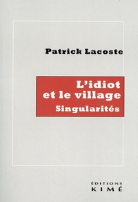Patrick Lacoste - L'idiot et le village - Singularités.