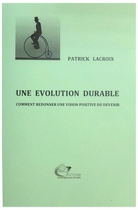 Patrick Lacroix - Une évolution durable - Comment redonner une vision positive du devenir ?.